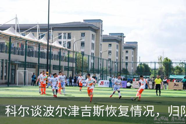 科尔谈波尔津吉斯恢复情况，归队时间仍未可知